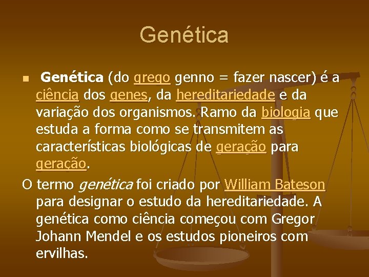 Genética (do grego genno = fazer nascer) é a ciência dos genes, da hereditariedade