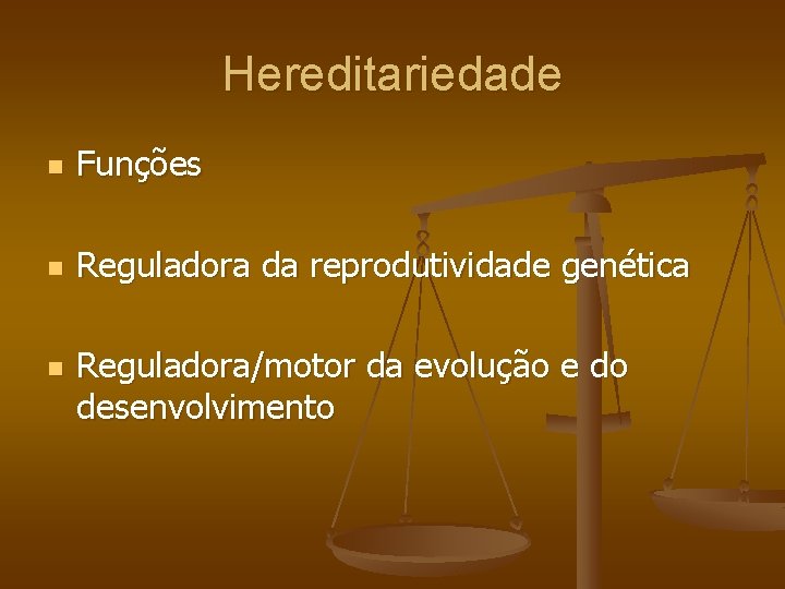 Hereditariedade n Funções n Reguladora da reprodutividade genética n Reguladora/motor da evolução e do