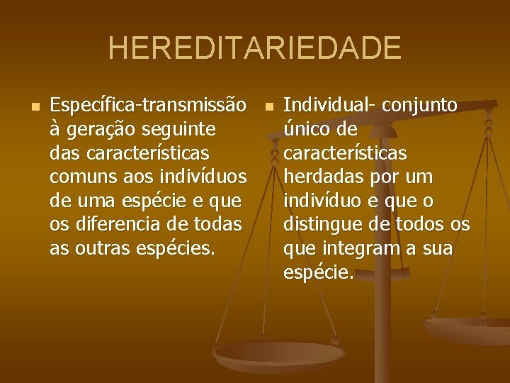 HEREDITARIEDADE n Específica-transmissão à geração seguinte das características comuns aos indivíduos de uma espécie