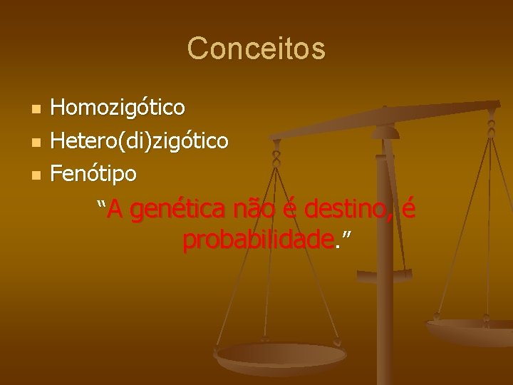 Conceitos n n n Homozigótico Hetero(di)zigótico Fenótipo “A genética não é destino, é probabilidade.