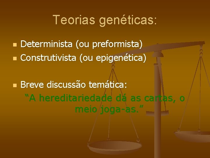 Teorias genéticas: n n n Determinista (ou preformista) Construtivista (ou epigenética) Breve discussão temática: