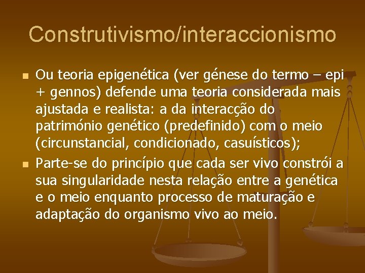 Construtivismo/interaccionismo n n Ou teoria epigenética (ver génese do termo – epi + gennos)