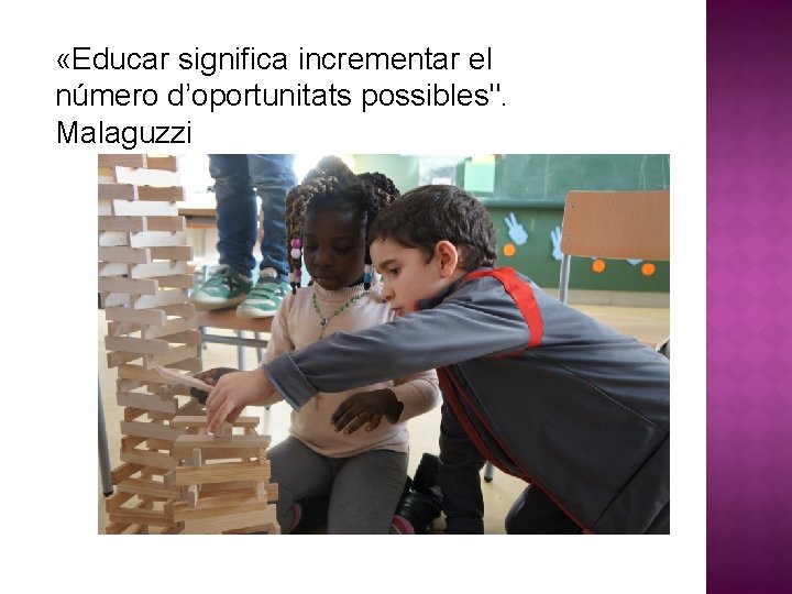  «Educar significa incrementar el número d’oportunitats possibles". Malaguzzi 