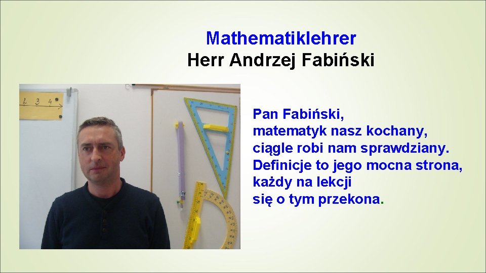 Mathematiklehrer Herr Andrzej Fabiński Pan Fabiński, matematyk nasz kochany, ciągle robi nam sprawdziany. Definicje