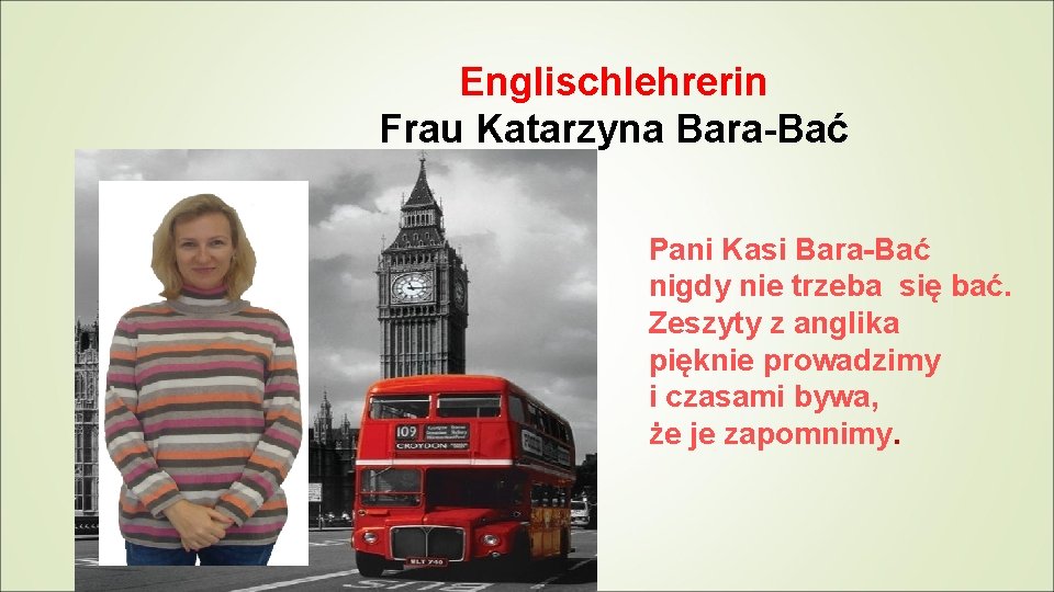 Englischlehrerin Frau Katarzyna Bara-Bać Pani Kasi Bara-Bać nigdy nie trzeba się bać. Zeszyty z