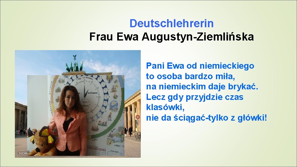 Deutschlehrerin Frau Ewa Augustyn-Ziemlińska Pani Ewa od niemieckiego to osoba bardzo miła, na niemieckim