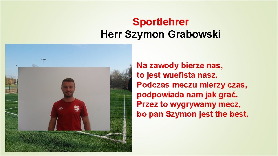 Sportlehrer Herr Szymon Grabowski Na zawody bierze nas, to jest wuefista nasz. Podczas meczu