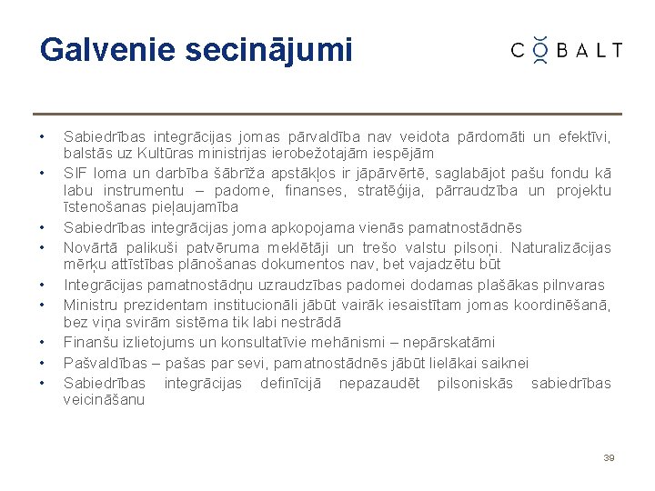 Galvenie secinājumi • • • Sabiedrības integrācijas jomas pārvaldība nav veidota pārdomāti un efektīvi,