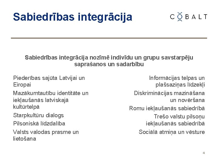 Sabiedrības integrācija nozīmē indivīdu un grupu savstarpēju saprašanos un sadarbību Piederības sajūta Latvijai un