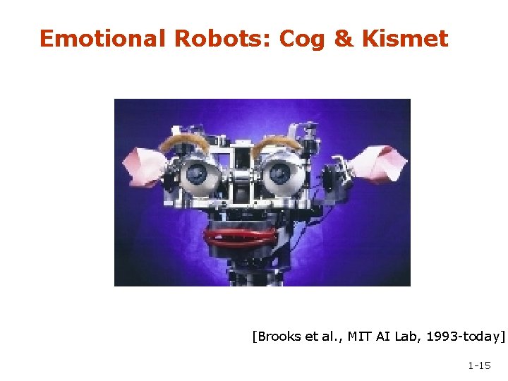Emotional Robots: Cog & Kismet [Brooks et al. , MIT AI Lab, 1993 -today]