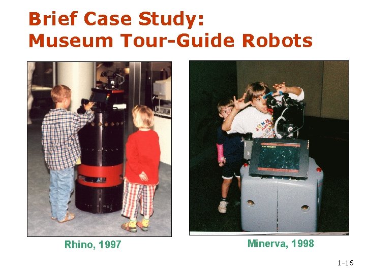 Brief Case Study: Museum Tour-Guide Robots Rhino, 1997 Minerva, 1998 1 -16 