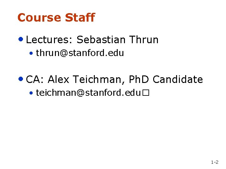 Course Staff • Lectures: Sebastian Thrun • thrun@stanford. edu • CA: Alex Teichman, Ph.