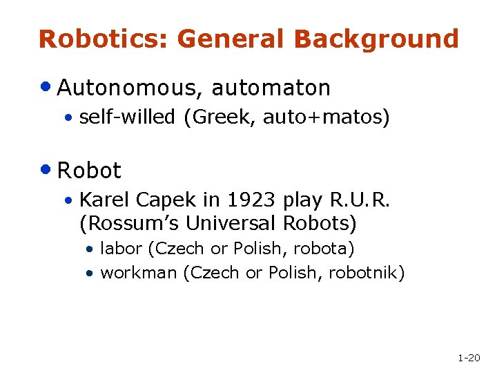 Robotics: General Background • Autonomous, automaton • self-willed (Greek, auto+matos) • Robot • Karel