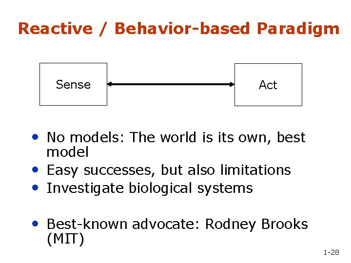 Reactive / Behavior-based Paradigm Sense Act • No models: The world is its own,