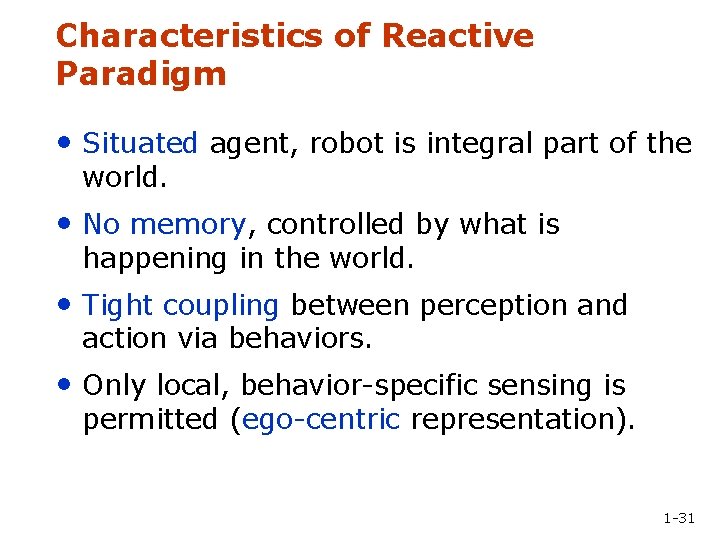 Characteristics of Reactive Paradigm • Situated agent, robot is integral part of the world.