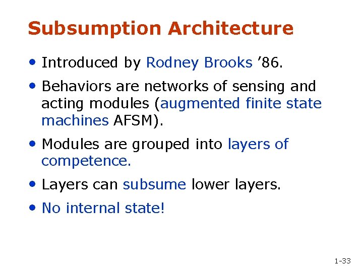 Subsumption Architecture • Introduced by Rodney Brooks ’ 86. • Behaviors are networks of