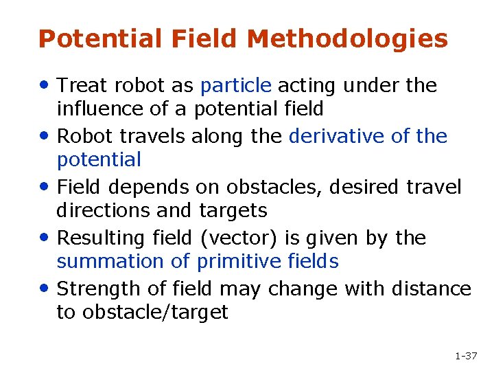 Potential Field Methodologies • Treat robot as particle acting under the • • influence