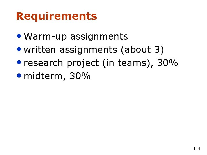 Requirements • Warm-up assignments • written assignments (about 3) • research project (in teams),