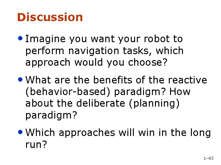 Discussion • Imagine you want your robot to perform navigation tasks, which approach would