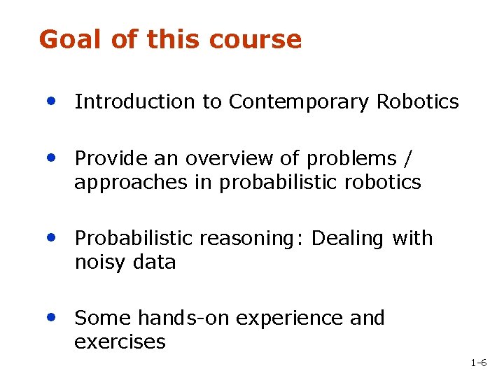 Goal of this course • Introduction to Contemporary Robotics • Provide an overview of