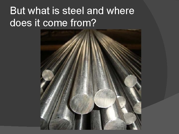 But what is steel and where does it come from? 