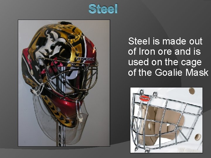 Steel is made out of Iron ore and is used on the cage of