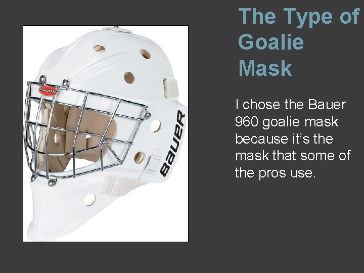 The Type of Goalie Mask I chose the Bauer 960 goalie mask because it’s