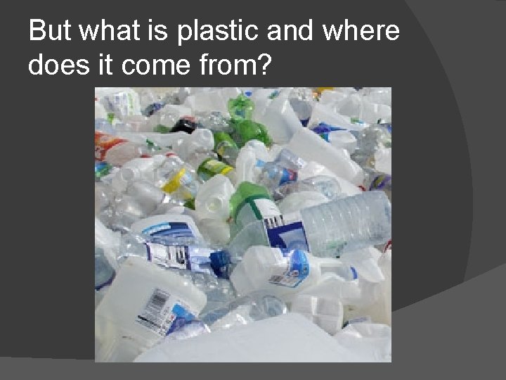 But what is plastic and where does it come from? 