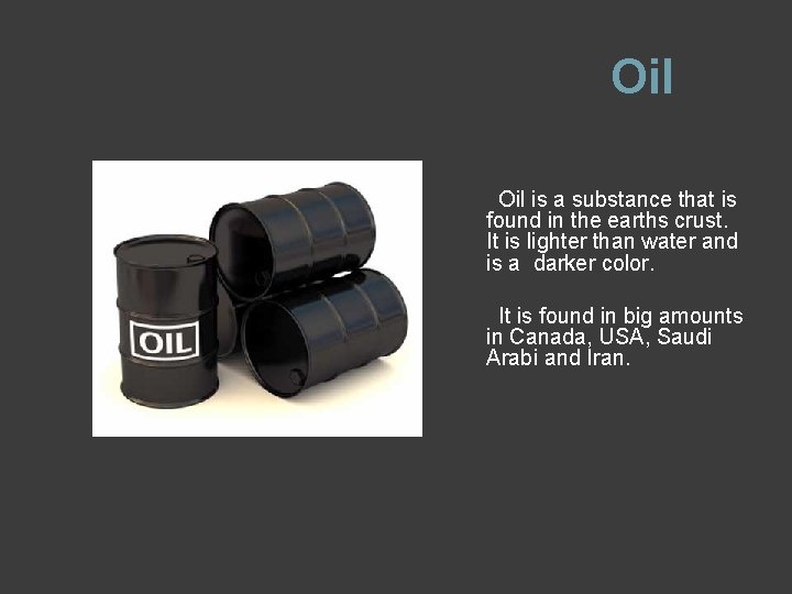 Oil is a substance that is found in the earths crust. It is lighter