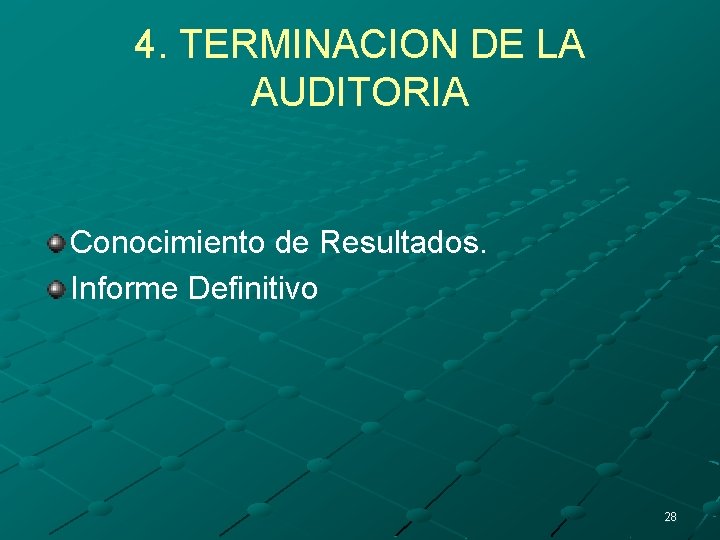 4. TERMINACION DE LA AUDITORIA Conocimiento de Resultados. Informe Definitivo 28 
