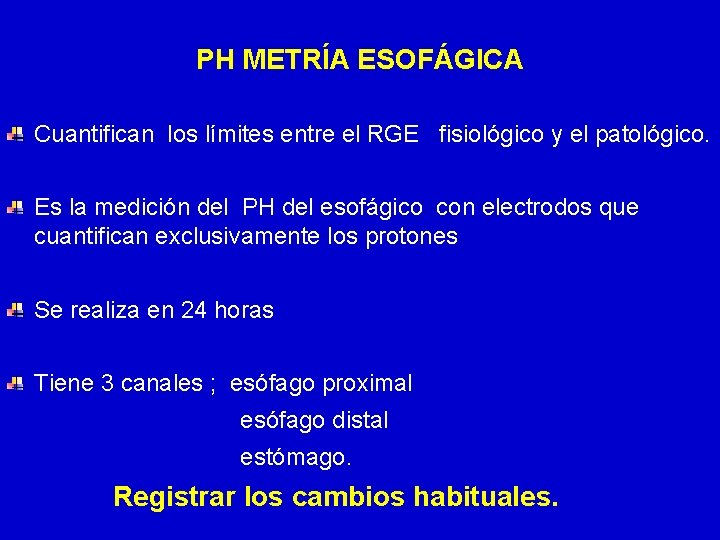 PH METRÍA ESOFÁGICA Cuantifican los límites entre el RGE fisiológico y el patológico. Es