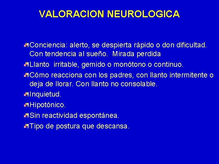 VALORACION NEUROLOGICA Conciencia: alerto, se despierta rápido o don dificultad. Con tendencia al sueño.