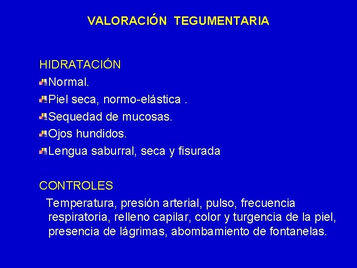 VALORACIÓN TEGUMENTARIA HIDRATACIÓN Normal. Piel seca, normo-elástica. Sequedad de mucosas. Ojos hundidos. Lengua saburral,