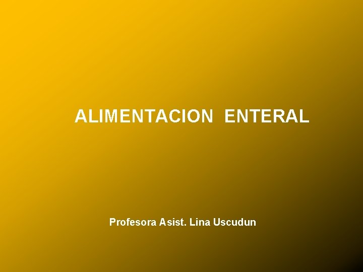 ALIMENTACION ENTERAL Profesora Asist. Lina Uscudun 24/03/12 