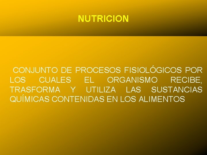 NUTRICION CONJUNTO DE PROCESOS FISIOLÓGICOS POR LOS CUALES EL ORGANISMO RECIBE, TRASFORMA Y UTILIZA