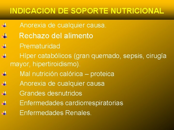 INDICACION DE SOPORTE NUTRICIONAL Anorexia de cualquier causa. Rechazo del alimento Prematuridad Híper catabólicos