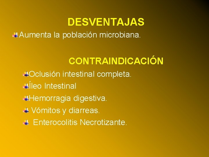 DESVENTAJAS Aumenta la población microbiana. CONTRAINDICACIÓN Oclusión intestinal completa. Íleo Intestinal Hemorragia digestiva. Vómitos