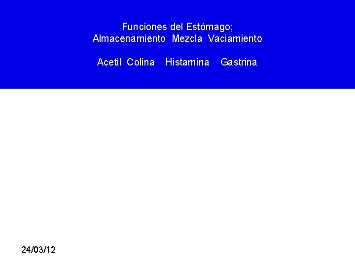 Funciones del Estómago; Almacenamiento Mezcla Vaciamiento Acetil Colina 24/03/12 Histamina Gastrina 