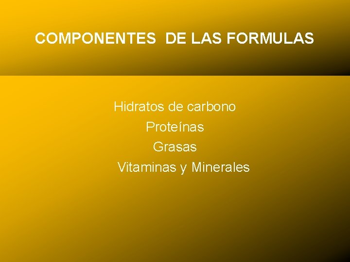 COMPONENTES DE LAS FORMULAS Hidratos de carbono Proteínas Grasas Vitaminas y Minerales 24/03/12 