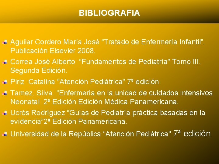 BIBLIOGRAFIA Aguilar Cordero María José “Tratado de Enfermería Infantil”. Publicación Elsevier 2008. Correa José