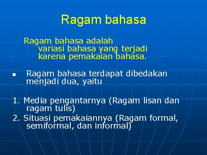 Ragam bahasa adalah variasi bahasa yang terjadi karena pemakaian bahasa. n Ragam bahasa terdapat