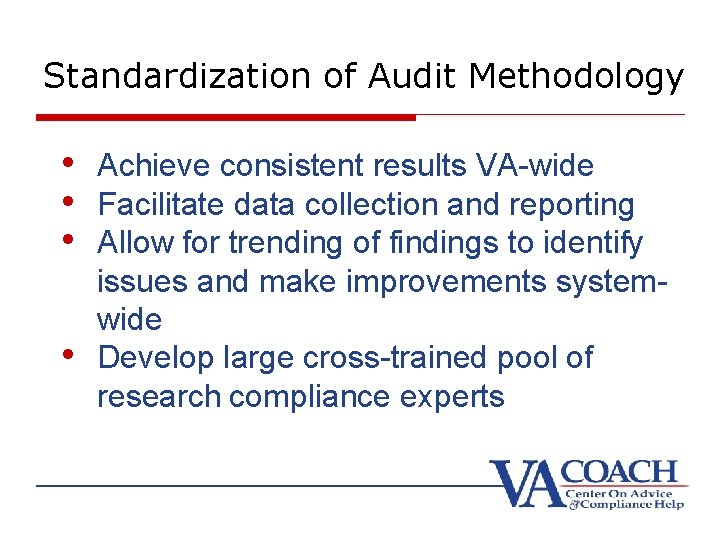 Standardization of Audit Methodology • Achieve consistent results VA-wide • Facilitate data collection and