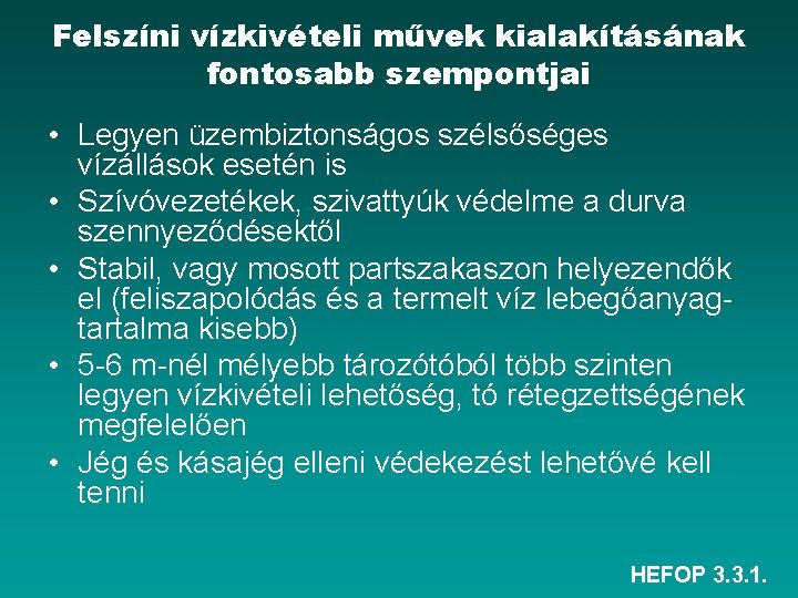 Felszíni vízkivételi művek kialakításának fontosabb szempontjai • Legyen üzembiztonságos szélsőséges vízállások esetén is •