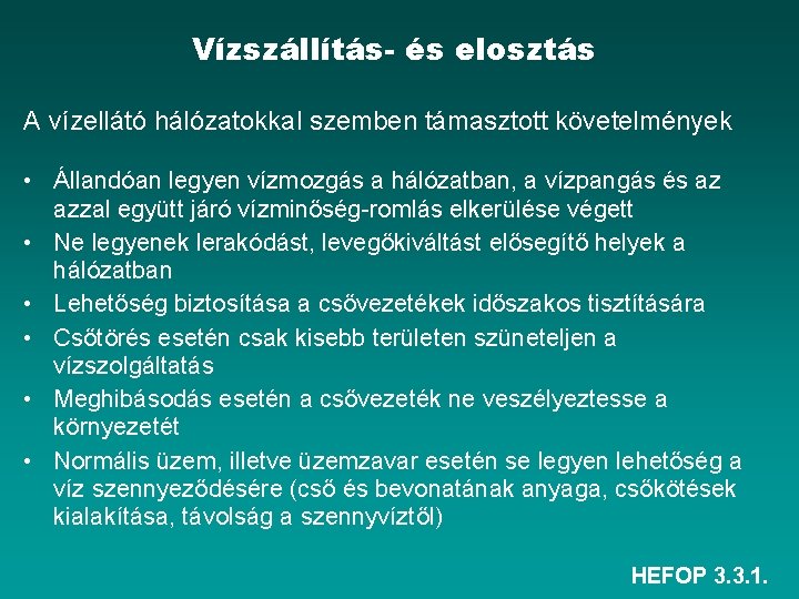 Vízszállítás- és elosztás A vízellátó hálózatokkal szemben támasztott követelmények • Állandóan legyen vízmozgás a