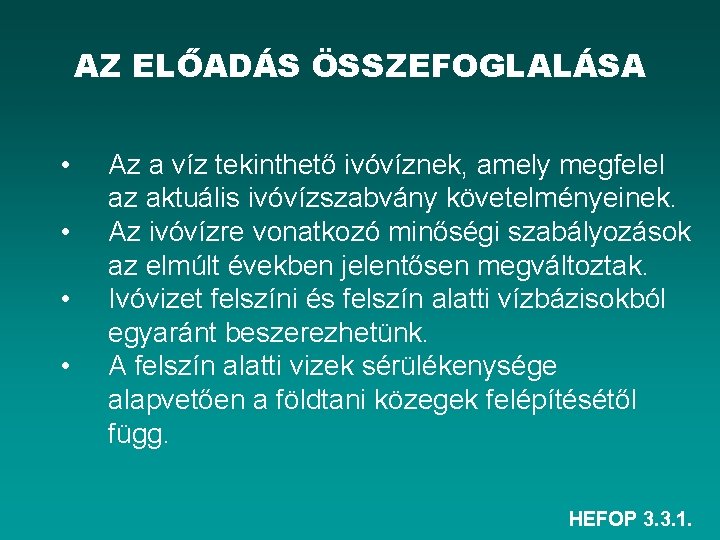 AZ ELŐADÁS ÖSSZEFOGLALÁSA • • Az a víz tekinthető ivóvíznek, amely megfelel az aktuális