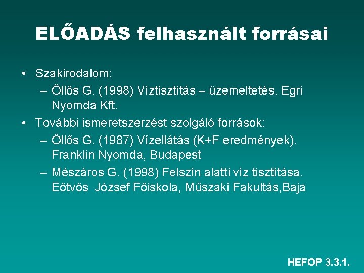 ELŐADÁS felhasznált forrásai • Szakirodalom: – Öllős G. (1998) Víztisztítás – üzemeltetés. Egri Nyomda