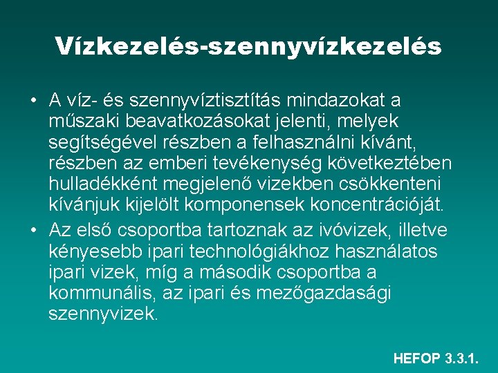 Vízkezelés-szennyvízkezelés • A víz- és szennyvíztisztítás mindazokat a műszaki beavatkozásokat jelenti, melyek segítségével részben