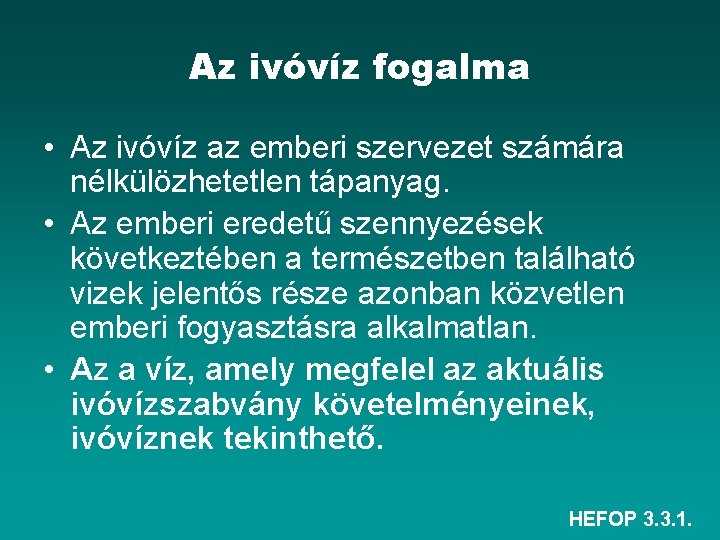 Az ivóvíz fogalma • Az ivóvíz az emberi szervezet számára nélkülözhetetlen tápanyag. • Az