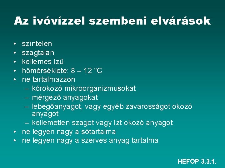 Az ivóvízzel szembeni elvárások • • • színtelen szagtalan kellemes ízű hőmérséklete: 8 –