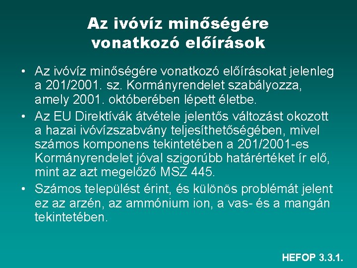 Az ivóvíz minőségére vonatkozó előírások • Az ivóvíz minőségére vonatkozó előírásokat jelenleg a 201/2001.